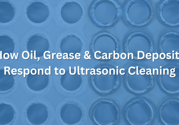 How Oil, Grease & Carbon Deposits Respond to Ultrasonic Cleaning